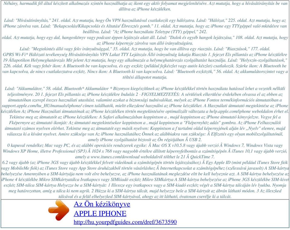 Lásd: "Bekapcsolás/Kikapcsolás és Altatás/ Ébresztés gomb," 11. oldal. Azt mutatja, hogy az iphone egy TTYgéppel való mködésre van beállítva. Lásd: "Az iphone használata Teletype (TTY) géppel," 242.