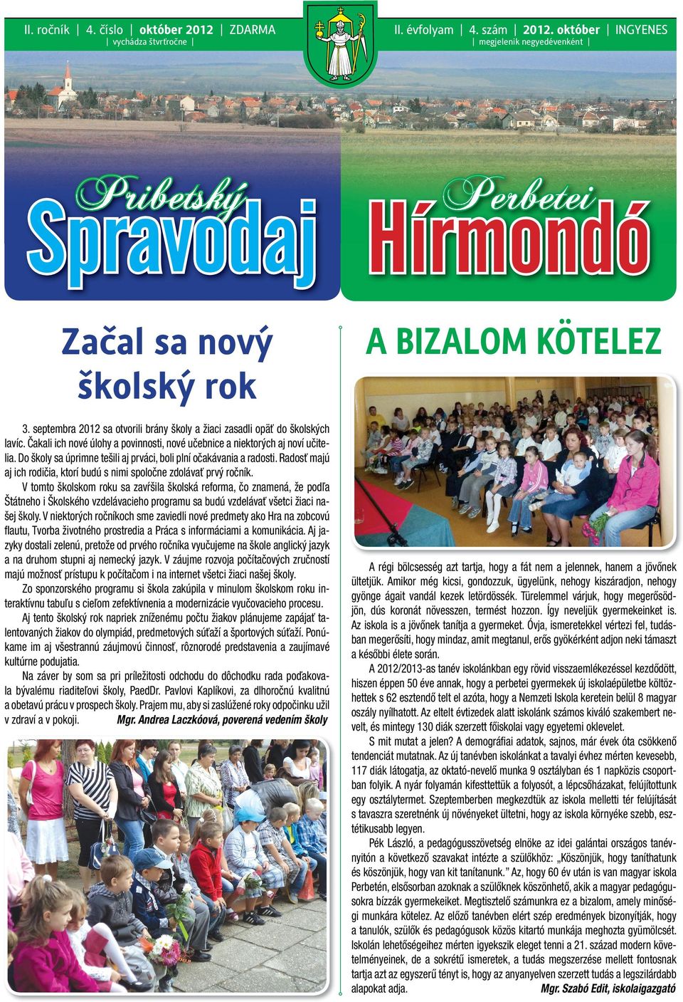 septembra 2012 sa otvorili brány školy a žiaci zasadli opäť do školských lavíc. Čakali ich nové úlohy a povinnosti, nové učebnice a niektorých aj noví učitelia.