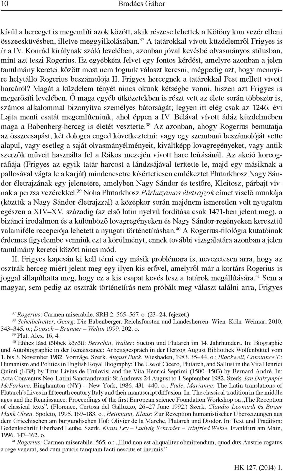 Ez egyébként felvet egy fontos kérdést, amelyre azonban a jelen tanulmány keretei között most nem fogunk választ keresni, mégpedig azt, hogy mennyire helytálló Rogerius beszámolója II.