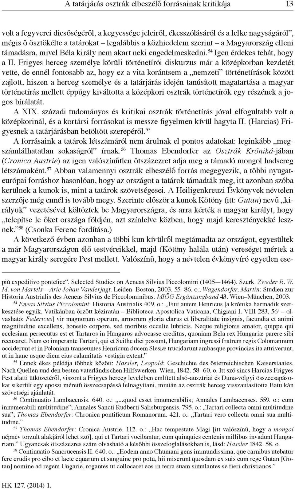 Frigyes herceg személye körüli történetírói diskurzus már a középkorban kezdetét vette, de ennél fontosabb az, hogy ez a vita korántsem a nemzeti történetírások között zajlott, hiszen a herceg