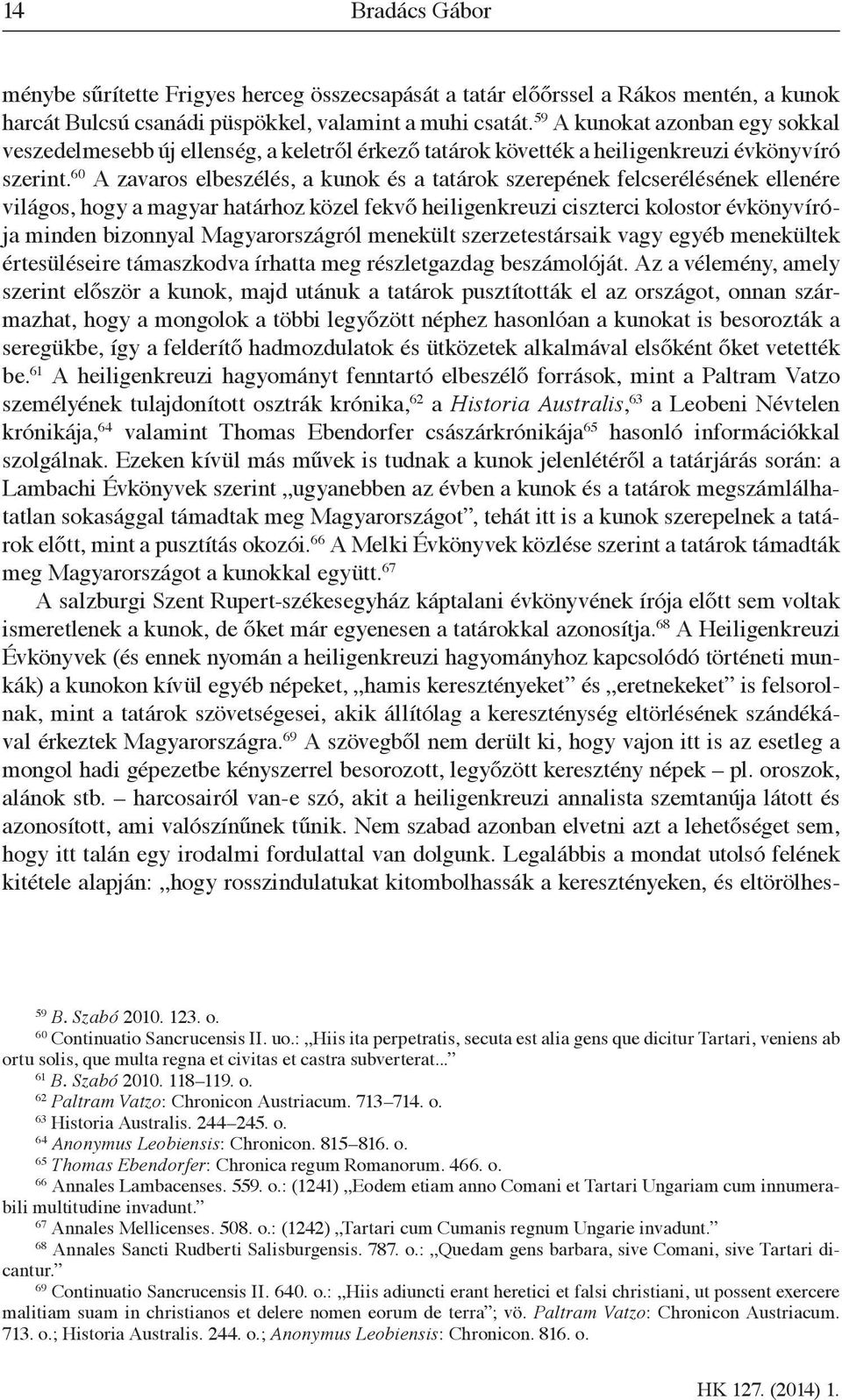 60 A zavaros elbeszélés, a kunok és a tatárok szerepének felcserélésének ellenére világos, hogy a magyar határhoz közel fekvő heiligenkreuzi ciszterci kolostor évkönyvírója minden bizonnyal