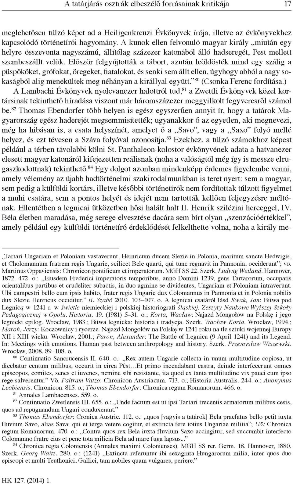 Először felgyújtották a tábort, azután leöldösték mind egy szálig a püspököket, grófokat, öregeket, fiatalokat, és senki sem állt ellen, úgyhogy abból a nagy sokaságból alig menekültek meg néhányan a