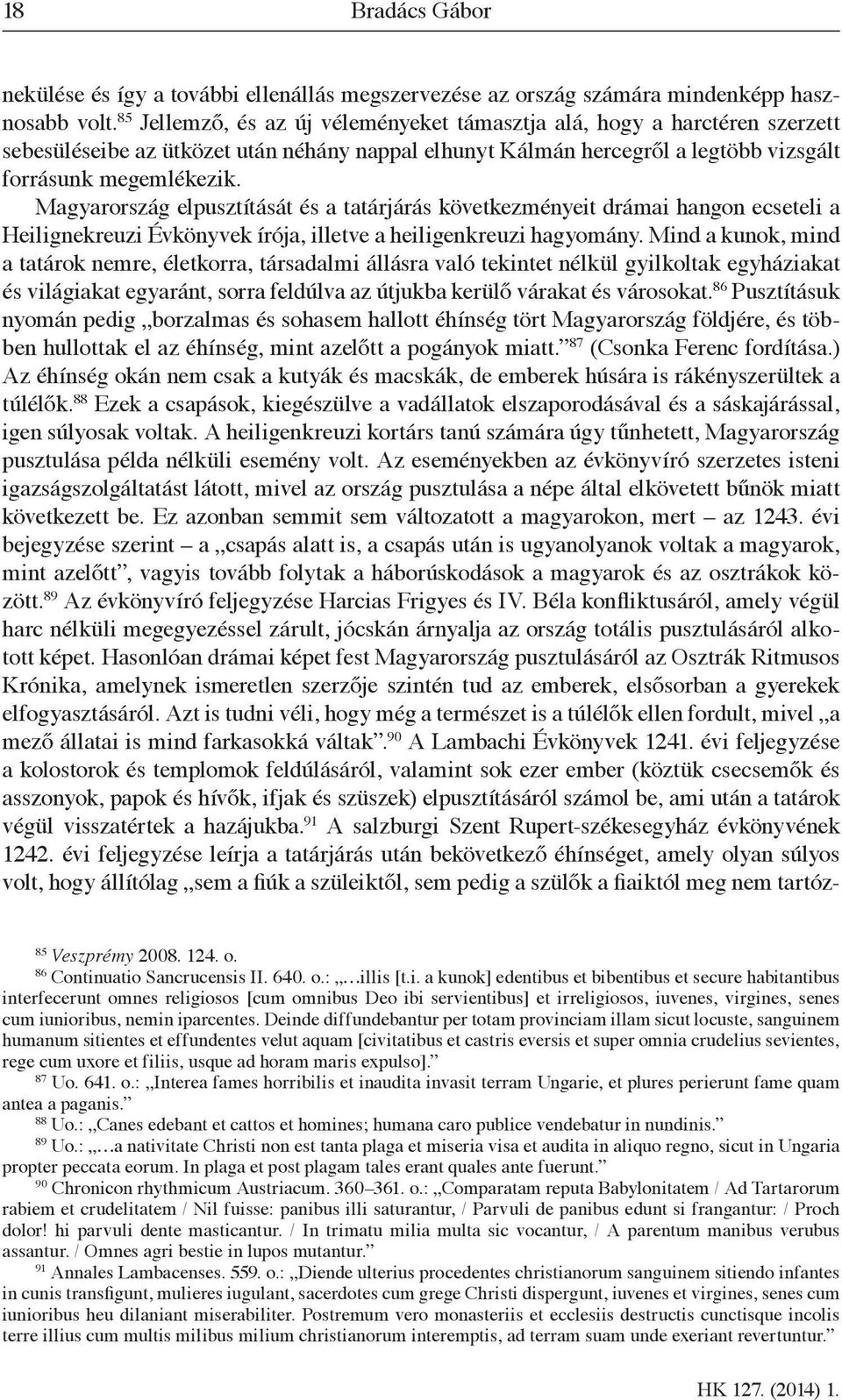 Magyarország elpusztítását és a tatárjárás következményeit drámai hangon ecseteli a Heilignekreuzi Évkönyvek írója, illetve a heiligenkreuzi hagyomány.