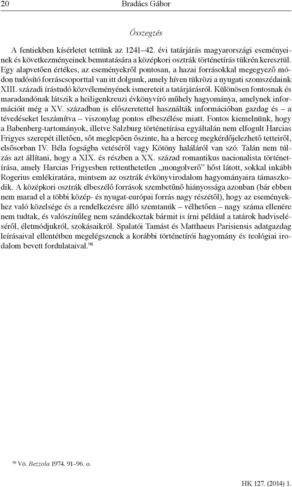 századi írástudó közvéleményének ismereteit a tatárjárásról. Különösen fontosnak és maradandónak látszik a heiligenkreuzi évkönyvíró műhely hagyománya, amelynek információit még a XV.