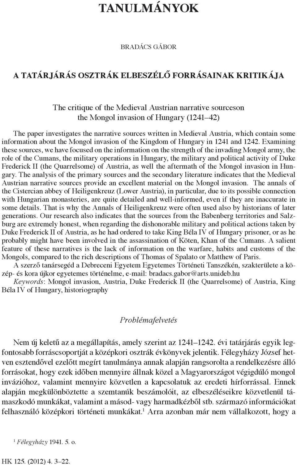 Examining these sources, we have focused on the information on the strength of the invading Mongol army, the role of the Cumans, the military operations in Hungary, the military and political