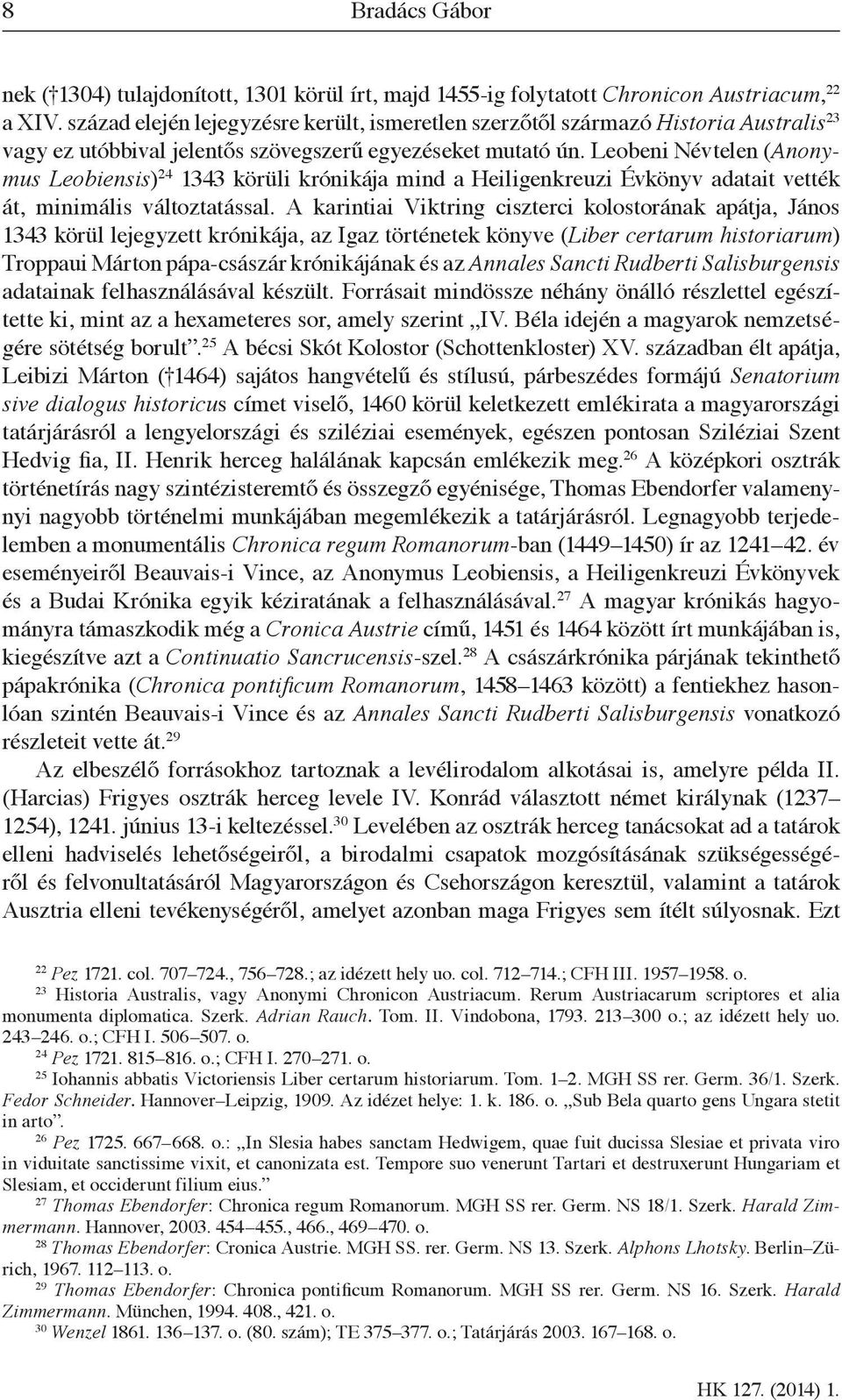 Leobeni Névtelen (Anonymus Leobiensis) 24 1343 körüli krónikája mind a Heiligenkreuzi Évkönyv adatait vették át, minimális változtatással.