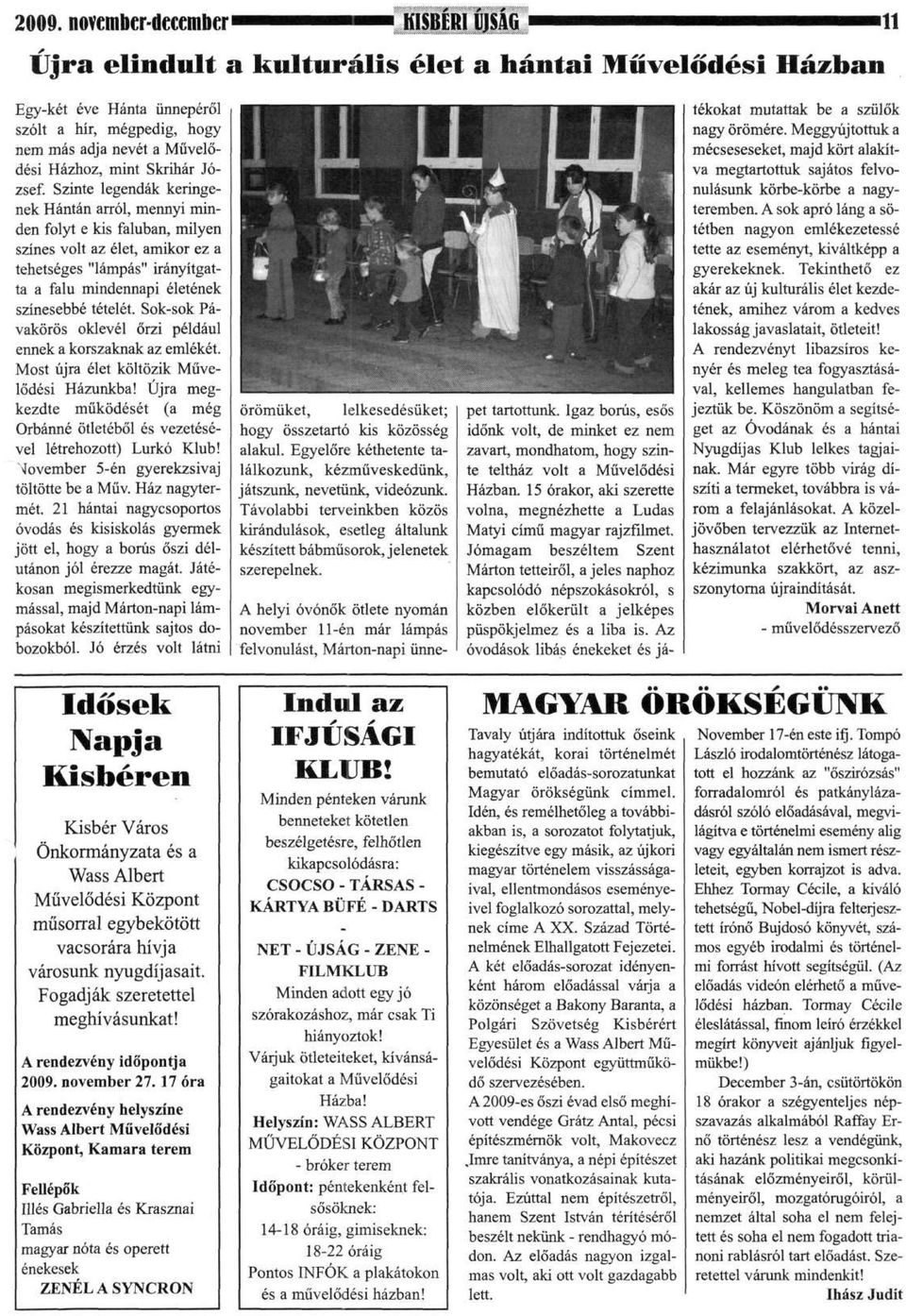 Szinte legendák keringenek Hántán arról, mennyi minden folyt e kis faluban, milyen színes volt az élet, amikor ez a tehetséges "lámpás" irányítgatta a falu mindennapi életének színesebbé tételét.