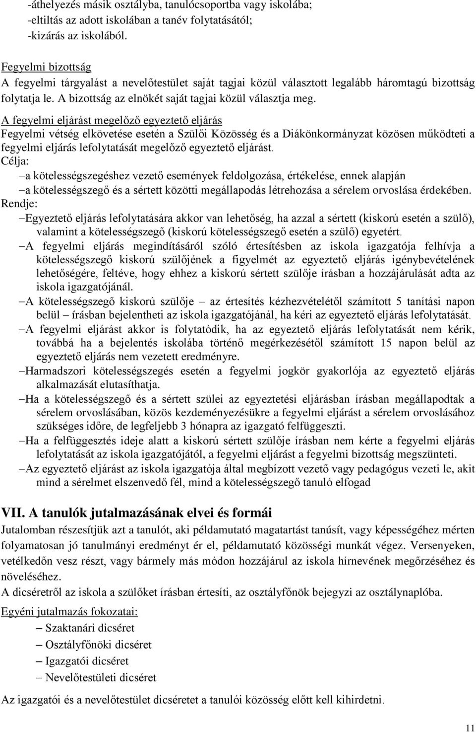 A fegyelmi eljárást megelőző egyeztető eljárás Fegyelmi vétség elkövetése esetén a Szülői Közösség és a Diákönkormányzat közösen működteti a fegyelmi eljárás lefolytatását megelőző egyeztető eljárást.