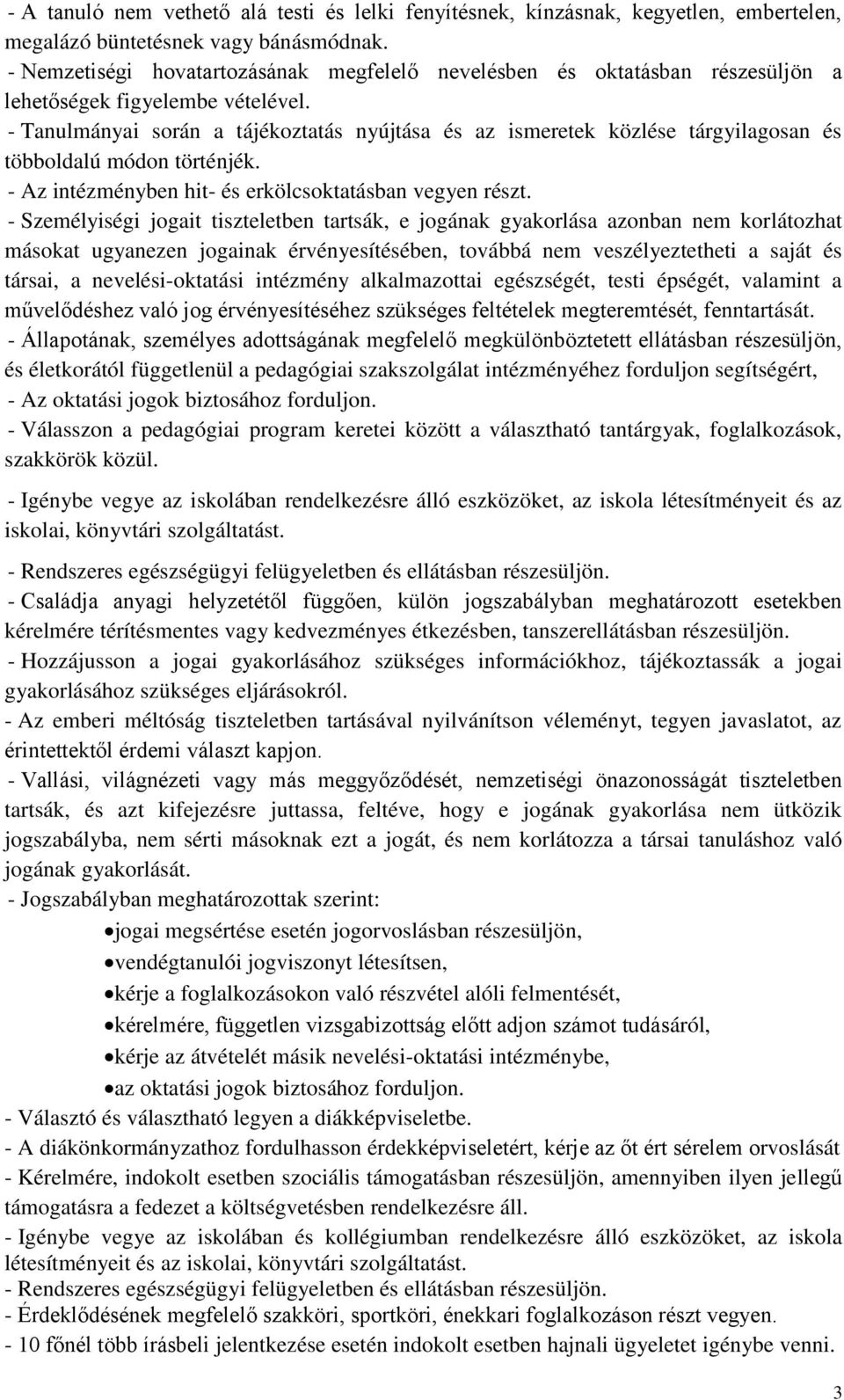 - Tanulmányai során a tájékoztatás nyújtása és az ismeretek közlése tárgyilagosan és többoldalú módon történjék. - Az intézményben hit- és erkölcsoktatásban vegyen részt.