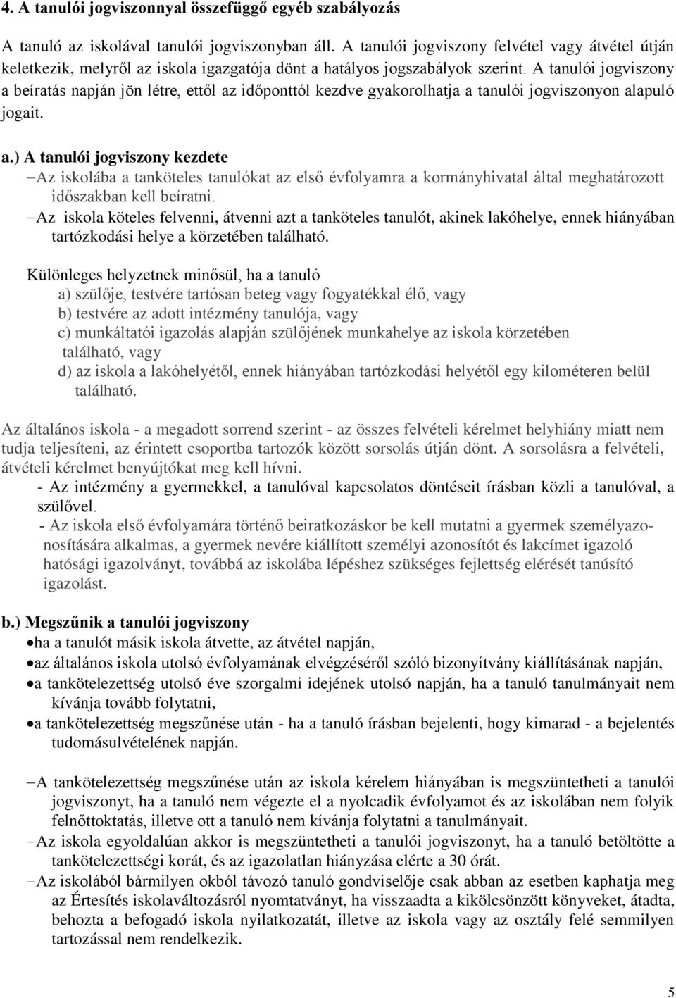 A tanulói jogviszony a beíratás napján jön létre, ettől az időponttól kezdve gyakorolhatja a tanulói jogviszonyon alapuló jogait. a.) A tanulói jogviszony kezdete Az iskolába a tanköteles tanulókat az első évfolyamra a kormányhivatal által meghatározott időszakban kell beíratni.