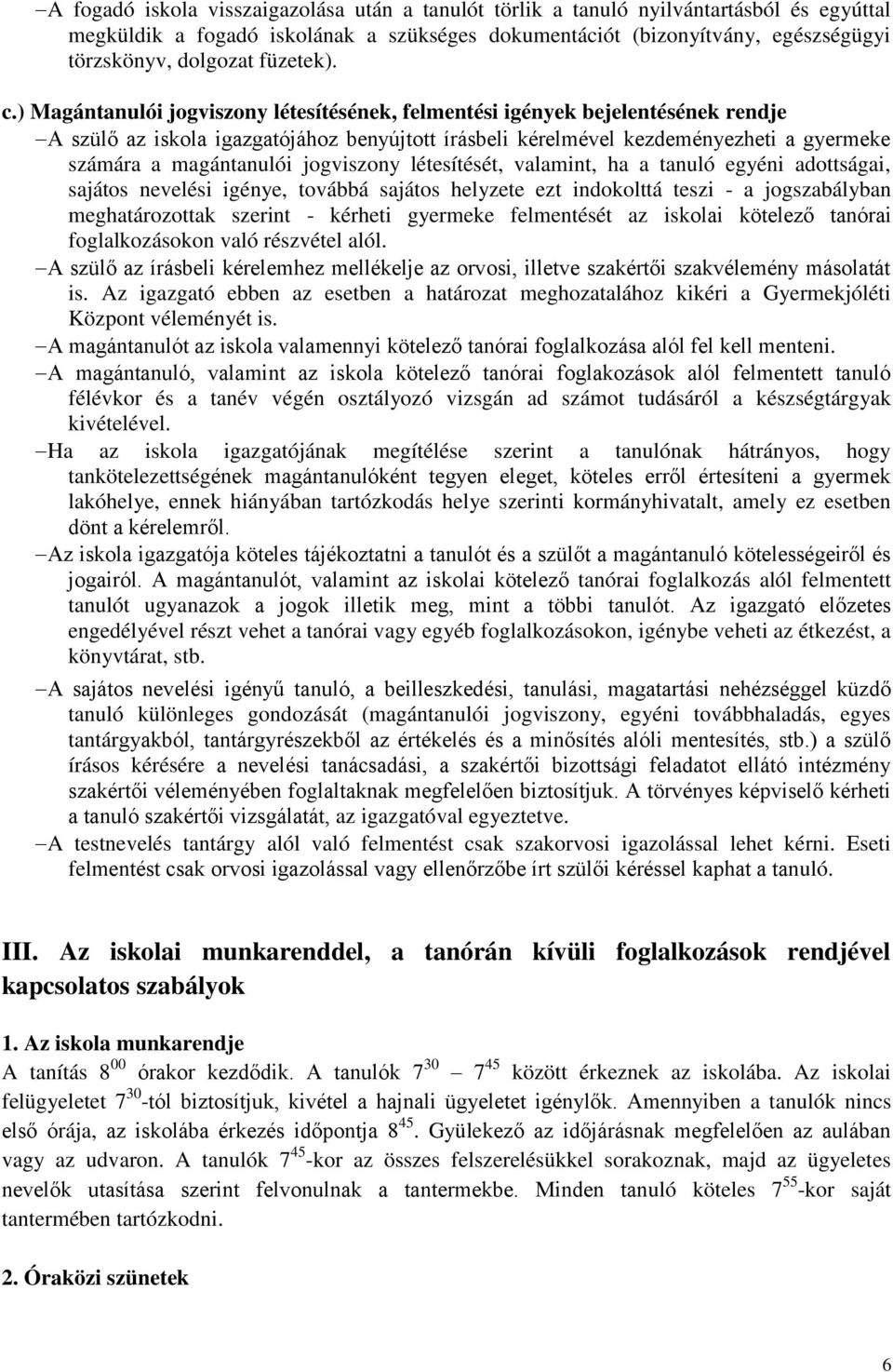 ) Magántanulói jogviszony létesítésének, felmentési igények bejelentésének rendje A szülő az iskola igazgatójához benyújtott írásbeli kérelmével kezdeményezheti a gyermeke számára a magántanulói