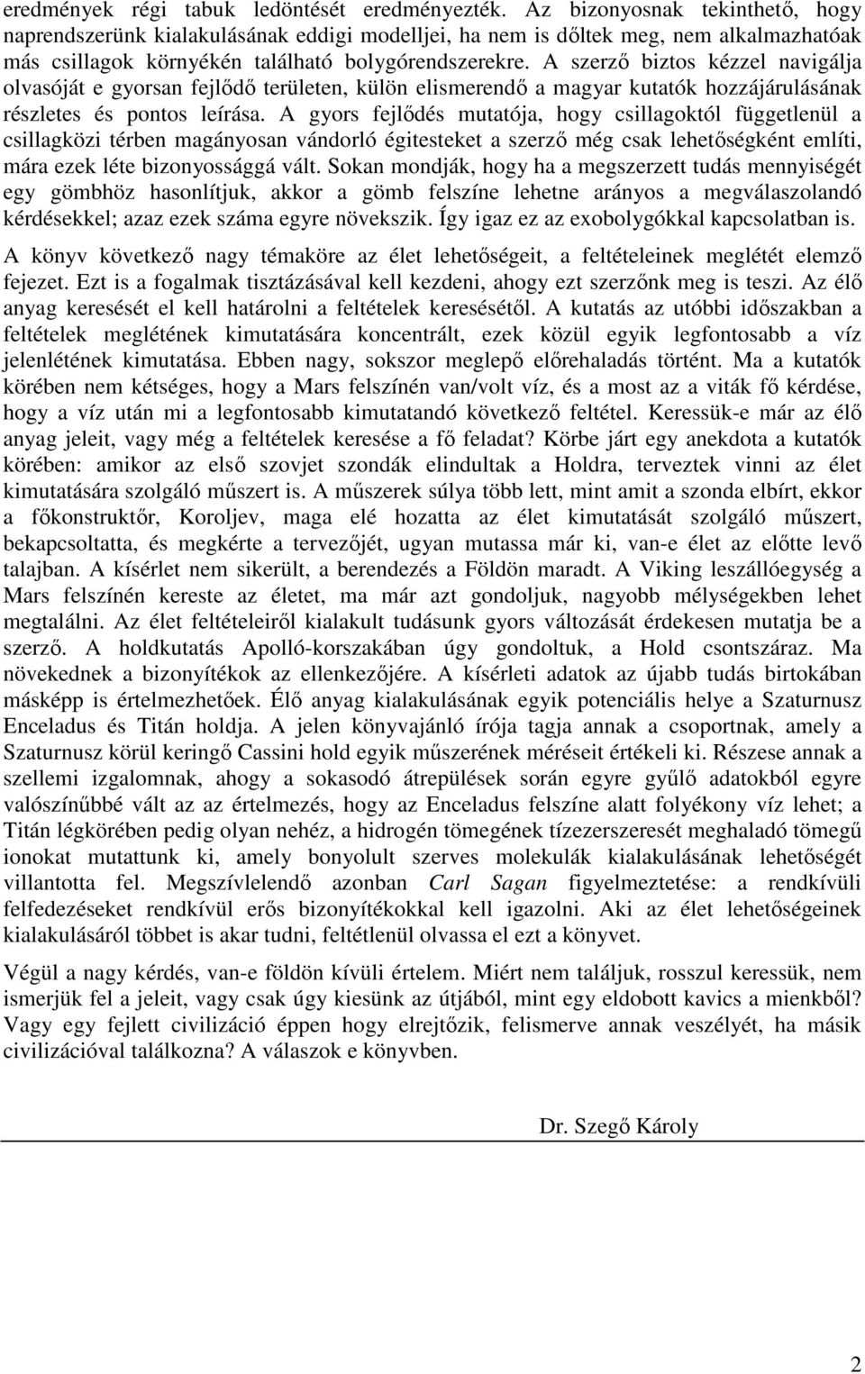 A szerzı biztos kézzel navigálja olvasóját e gyorsan fejlıdı területen, külön elismerendı a magyar kutatók hozzájárulásának részletes és pontos leírása.