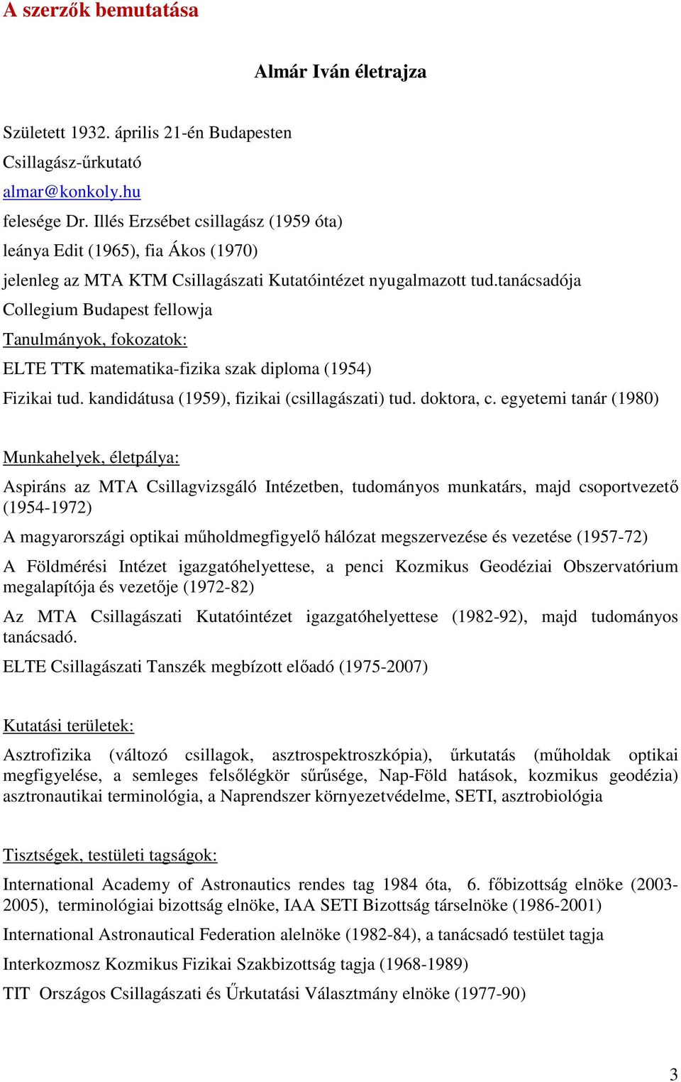 tanácsadója Collegium Budapest fellowja Tanulmányok, fokozatok: ELTE TTK matematika-fizika szak diploma (1954) Fizikai tud. kandidátusa (1959), fizikai (csillagászati) tud. doktora, c.