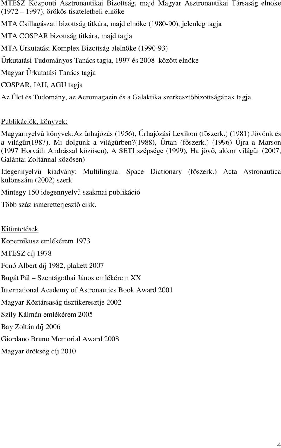 AGU tagja Az Élet és Tudomány, az Aeromagazin és a Galaktika szerkesztıbizottságának tagja Publikációk, könyvek: Magyarnyelvő könyvek:az őrhajózás (1956), Őrhajózási Lexikon (fıszerk.