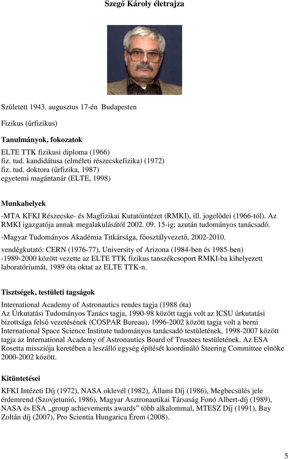 jogelıdei (1966-tól). Az RMKI igazgatója annak megalakulásától 2002. 09. 15-ig; azután tudományos tanácsadó. -Magyar Tudományos Akadémia Titkársága, fıosztályvezetı, 2002-2010.