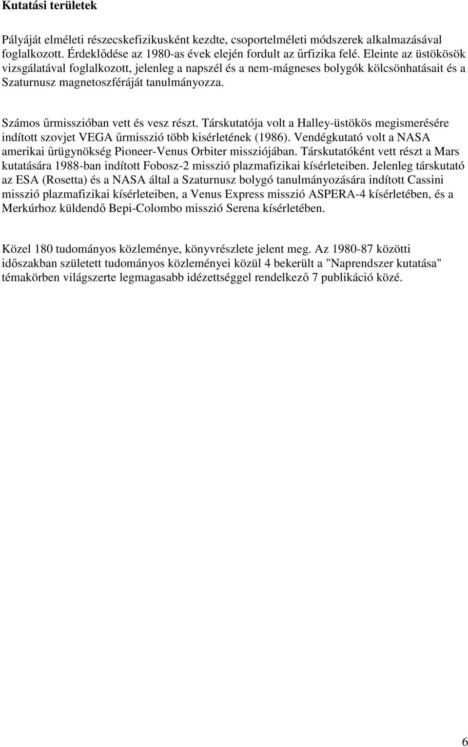 Társkutatója volt a Halley-üstökös megismerésére indított szovjet VEGA őrmisszió több kisérletének (1986). Vendégkutató volt a NASA amerikai őrügynökség Pioneer-Venus Orbiter missziójában.