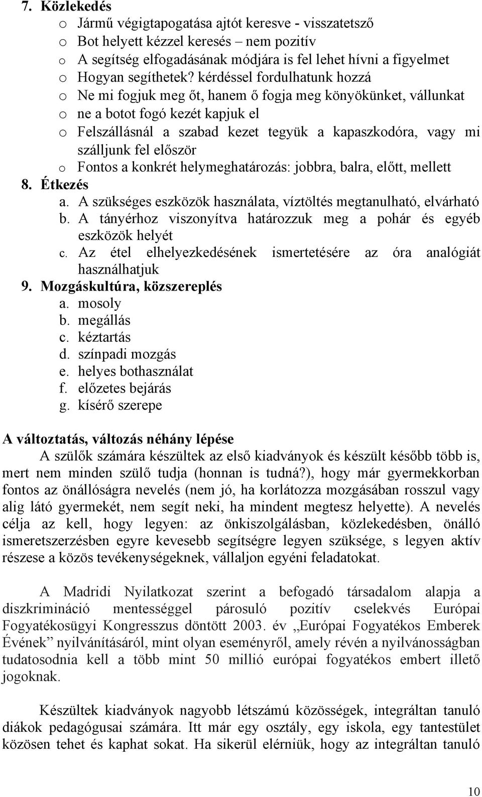 fel először o Fontos a konkrét helymeghatározás: jobbra, balra, előtt, mellett 8. Étkezés a. A szükséges eszközök használata, víztöltés megtanulható, elvárható b.