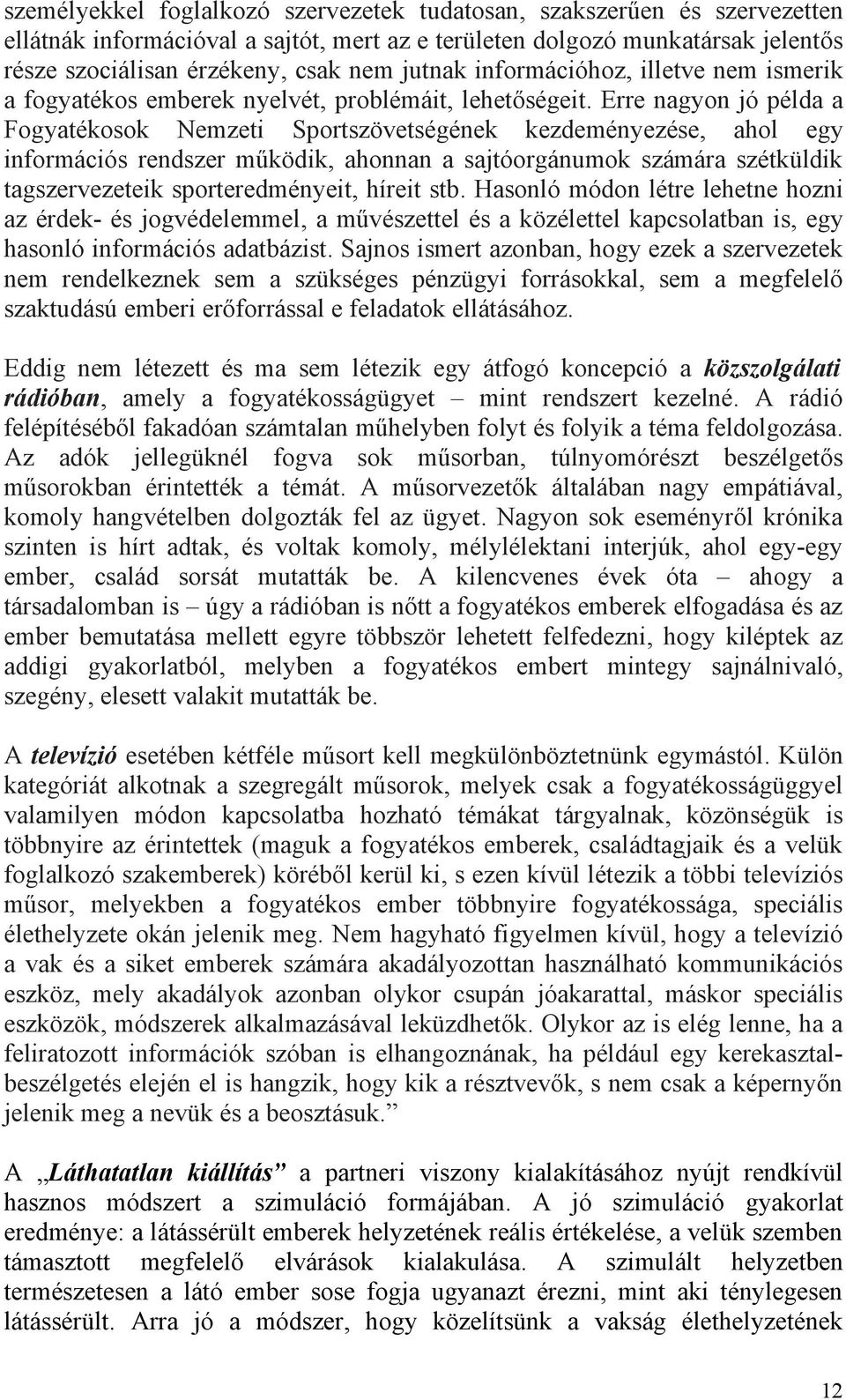 Erre nagyon jó példa a Fogyatékosok Nemzeti Sportszövetségének kezdeményezése, ahol egy információs rendszer működik, ahonnan a sajtóorgánumok számára szétküldik tagszervezeteik sporteredményeit,