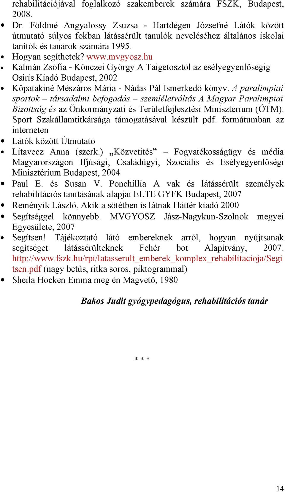 hu Kálmán Zsófia - Könczei György A Taigetosztól az esélyegyenlőségig Osiris Kiadó Budapest, 2002 Kőpatakiné Mészáros Mária - Nádas Pál Ismerkedő könyv.