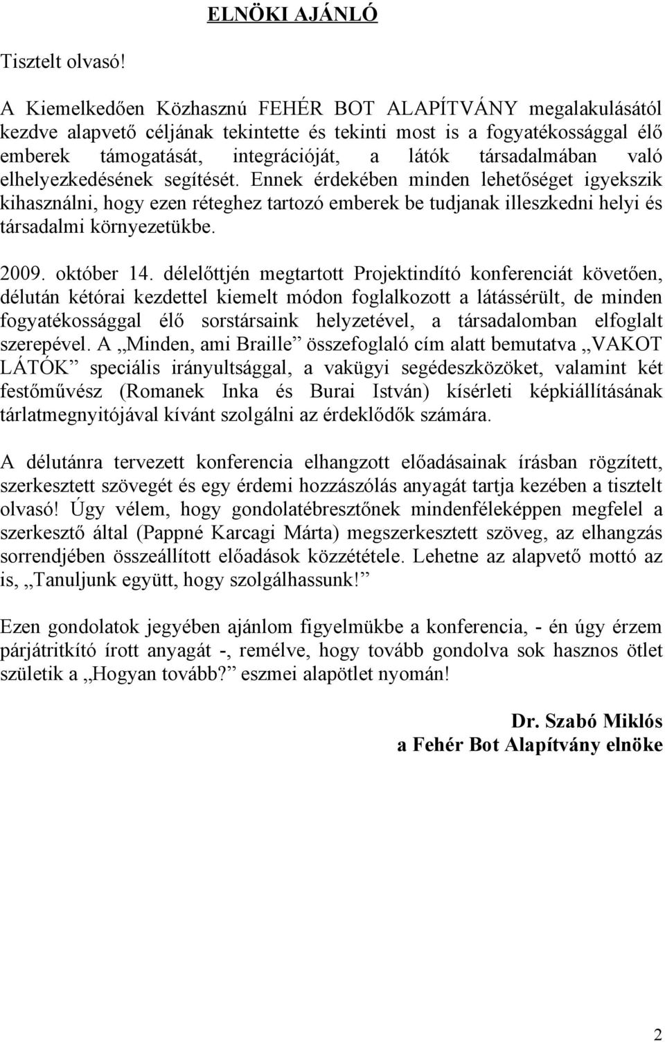 való elhelyezkedésének segítését. Ennek érdekében minden lehetőséget igyekszik kihasználni, hogy ezen réteghez tartozó emberek be tudjanak illeszkedni helyi és társadalmi környezetükbe. 2009.