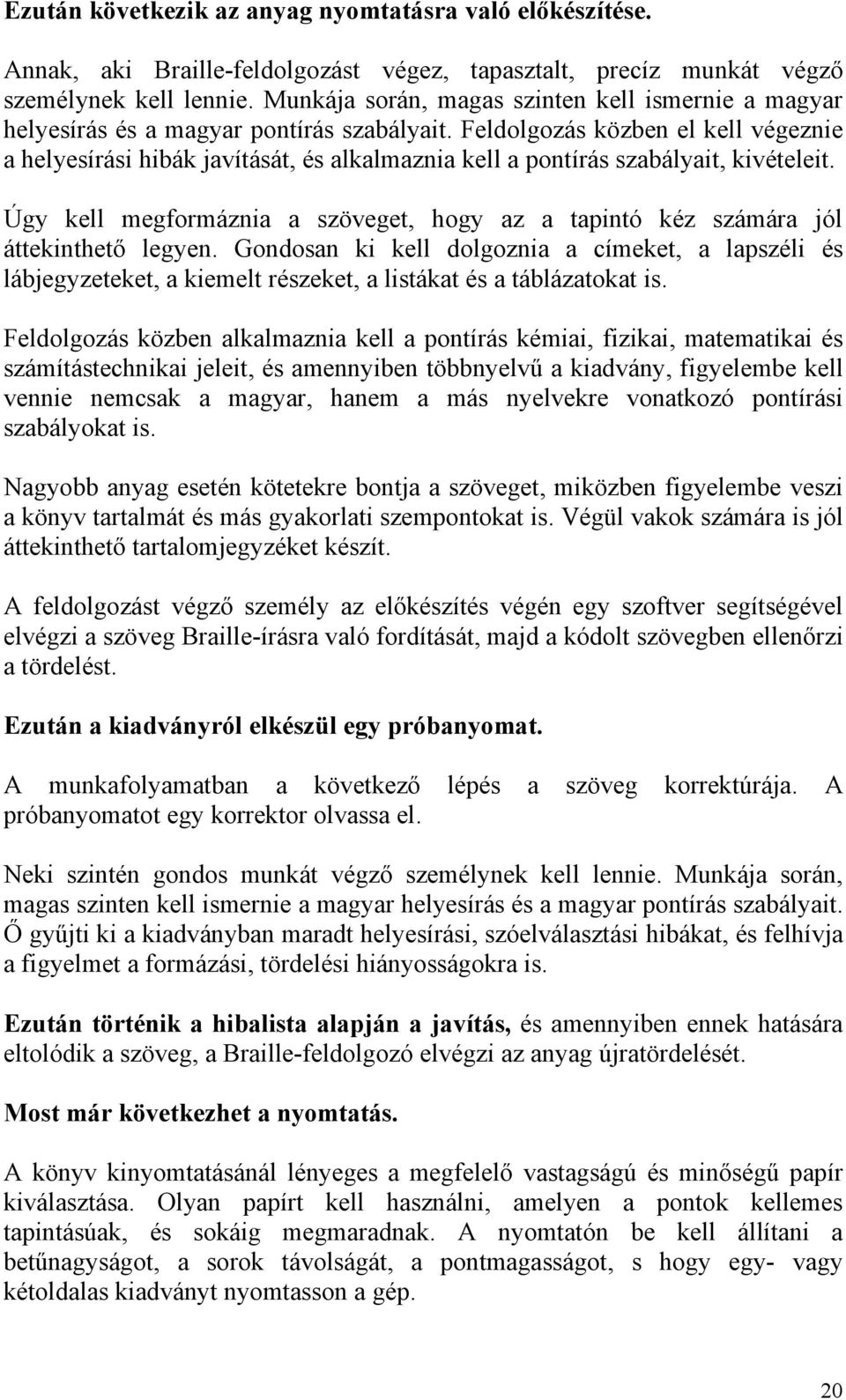 Feldolgozás közben el kell végeznie a helyesírási hibák javítását, és alkalmaznia kell a pontírás szabályait, kivételeit.