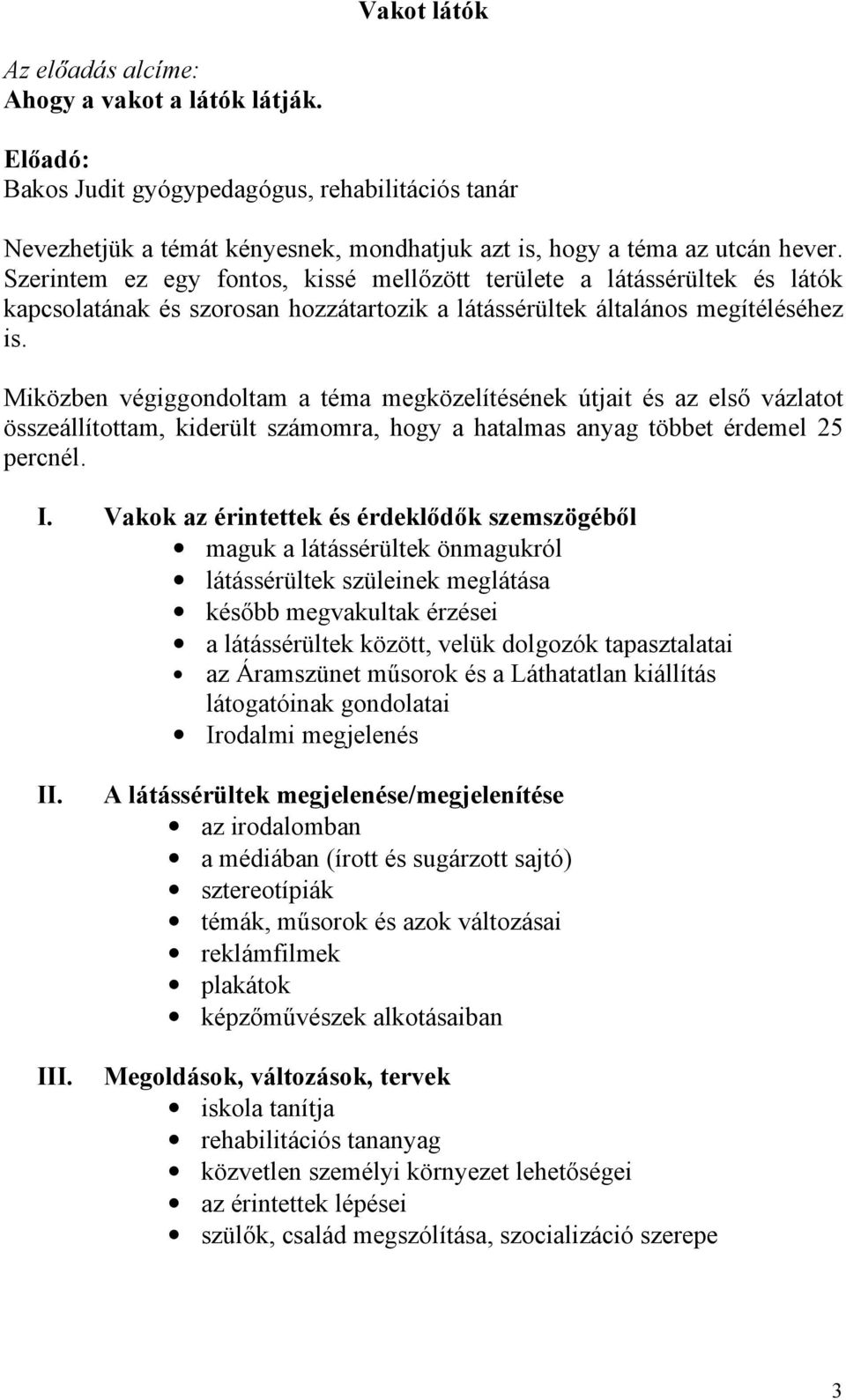 Miközben végiggondoltam a téma megközelítésének útjait és az első vázlatot összeállítottam, kiderült számomra, hogy a hatalmas anyag többet érdemel 25 percnél. I.