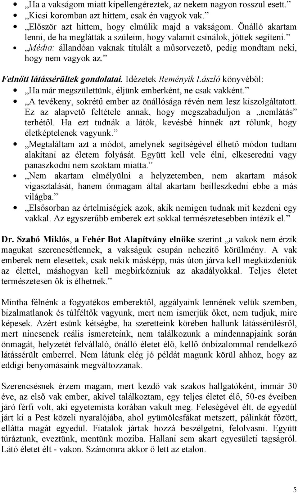 Felnőtt látássérültek gondolatai. Idézetek Reményik László könyvéből: Ha már megszülettünk, éljünk emberként, ne csak vakként. A tevékeny, sokrétű ember az önállósága révén nem lesz kiszolgáltatott.