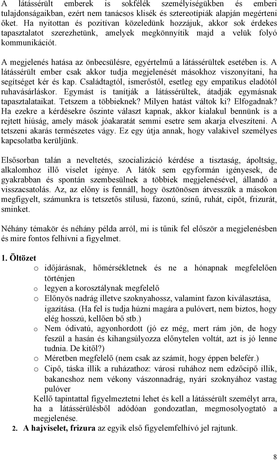 A megjelenés hatása az önbecsülésre, egyértelmű a látássérültek esetében is. A látássérült ember csak akkor tudja megjelenését másokhoz viszonyítani, ha segítséget kér és kap.