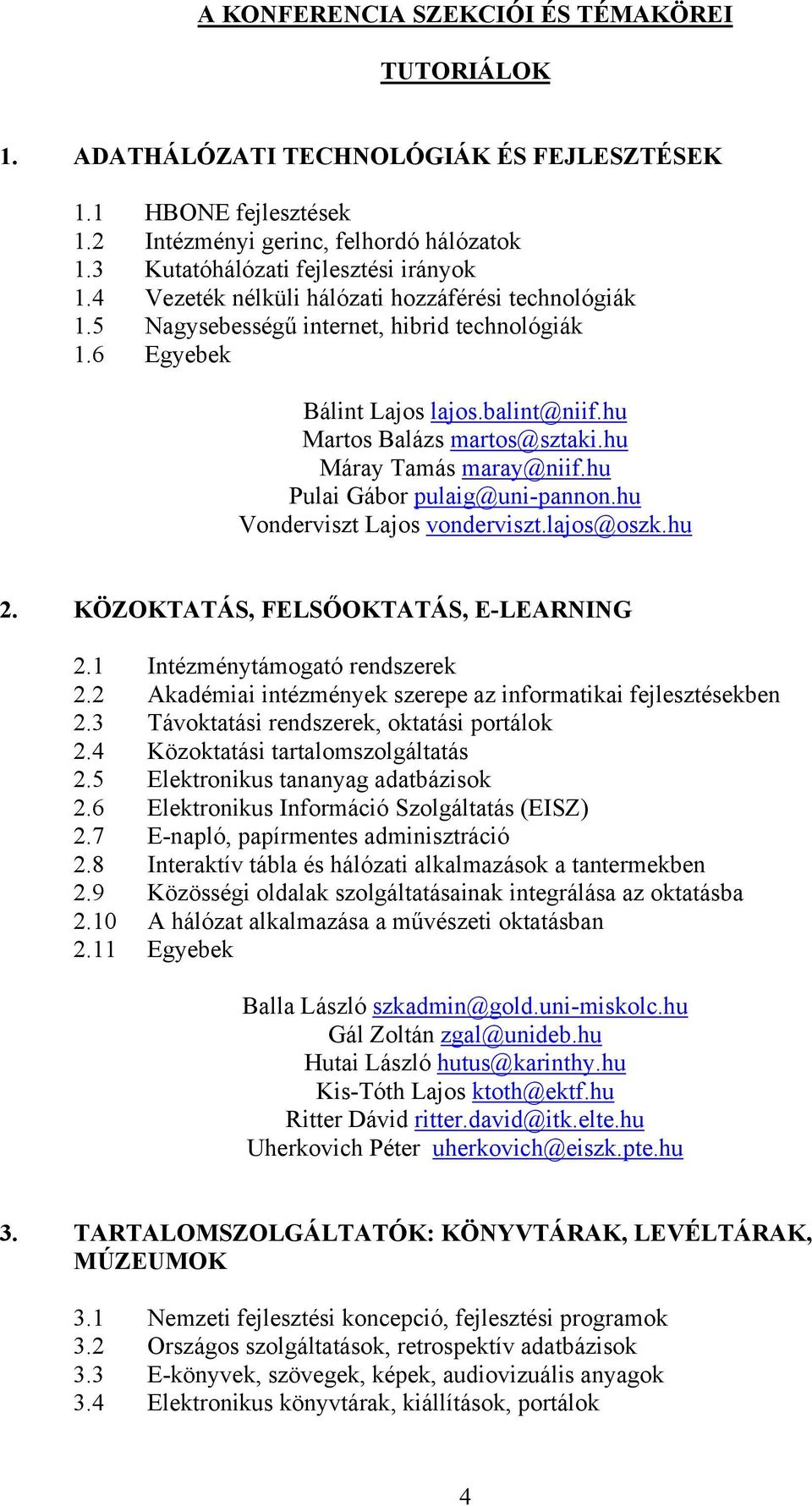 hu Pulai Gábor pulaig@uni-pannon.hu Vonderviszt Lajos vonderviszt.lajos@oszk.hu 2. KÖZOKTATÁS, FELSŐOKTATÁS, E-LEARNING 2.1 Intézménytámogató rendszerek 2.