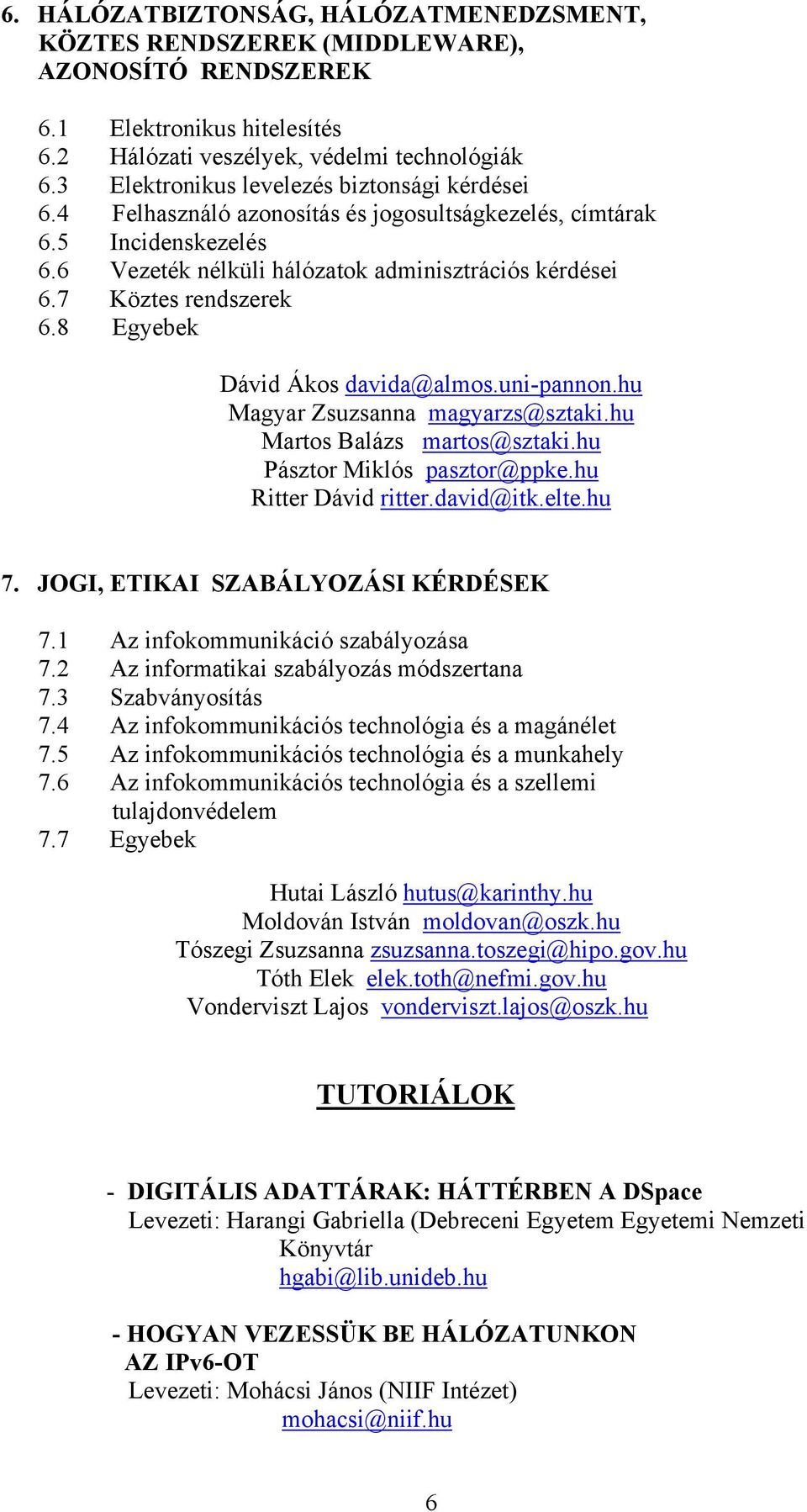 7 Köztes rendszerek 6.8 Egyebek Dávid Ákos davida@almos.uni-pannon.hu Magyar Zsuzsanna magyarzs@sztaki.hu Martos Balázs martos@sztaki.hu Pásztor Miklós pasztor@ppke.hu Ritter Dávid ritter.david@itk.