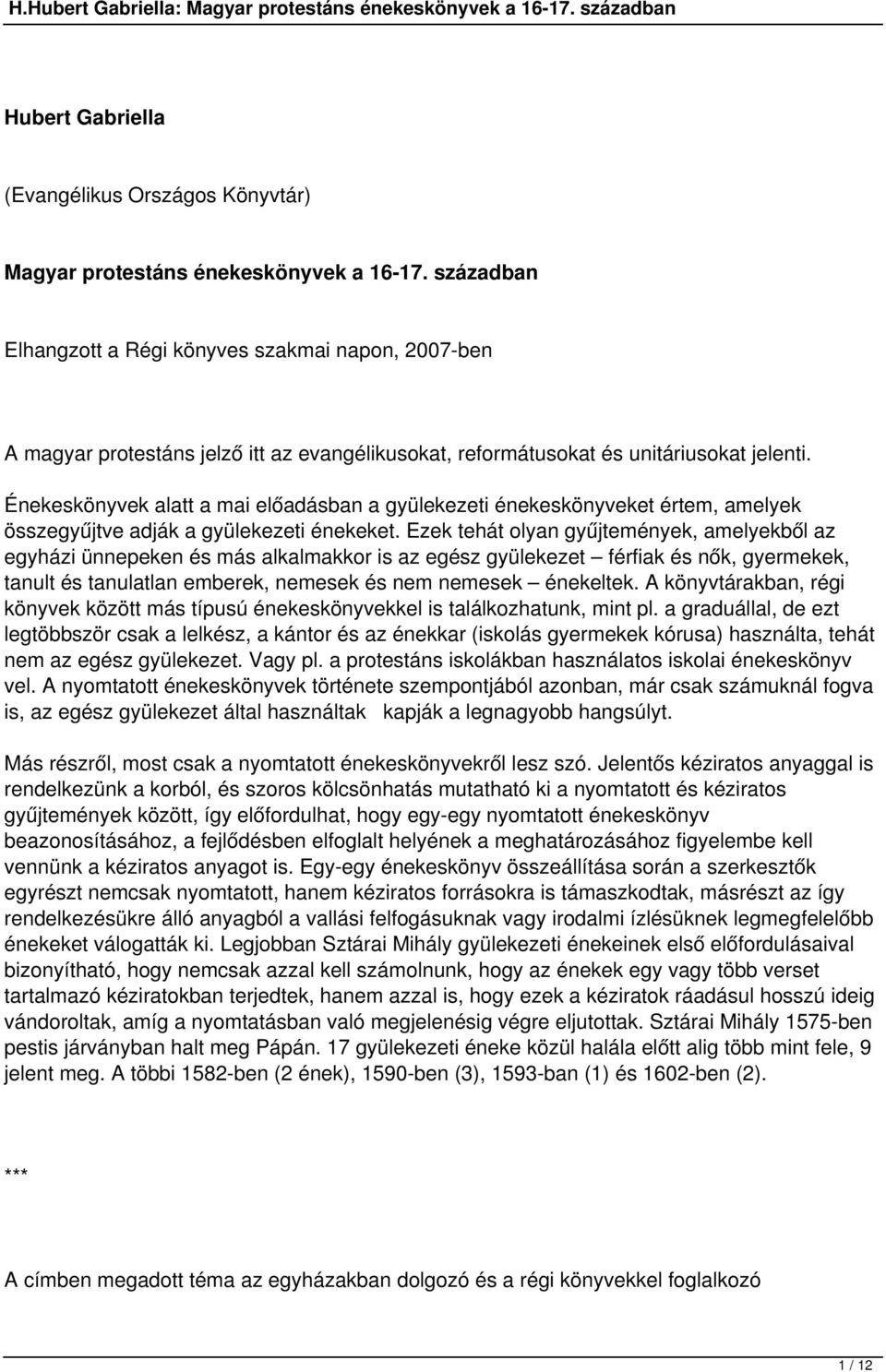 Énekeskönyvek alatt a mai előadásban a gyülekezeti énekeskönyveket értem, amelyek összegyűjtve adják a gyülekezeti énekeket.