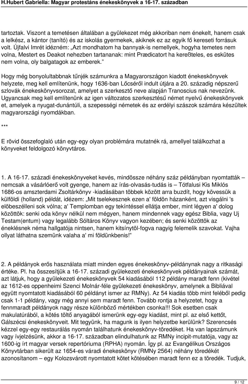 emberek. Hogy még bonyolultabbnak tűnjék számunkra a Magyarországon kiadott énekeskönyvek helyzete, meg kell említenünk, hogy 1636-ban Lőcséről indult útjára a 20.