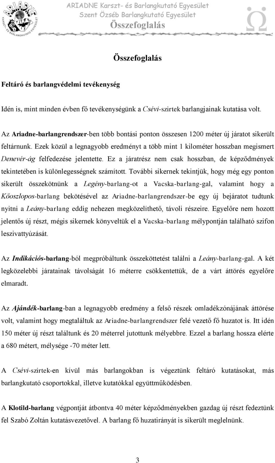 Ezek közül a legnagyobb eredményt a több mint 1 kilométer hosszban megismert Denevér-ág felfedezése jelentette.