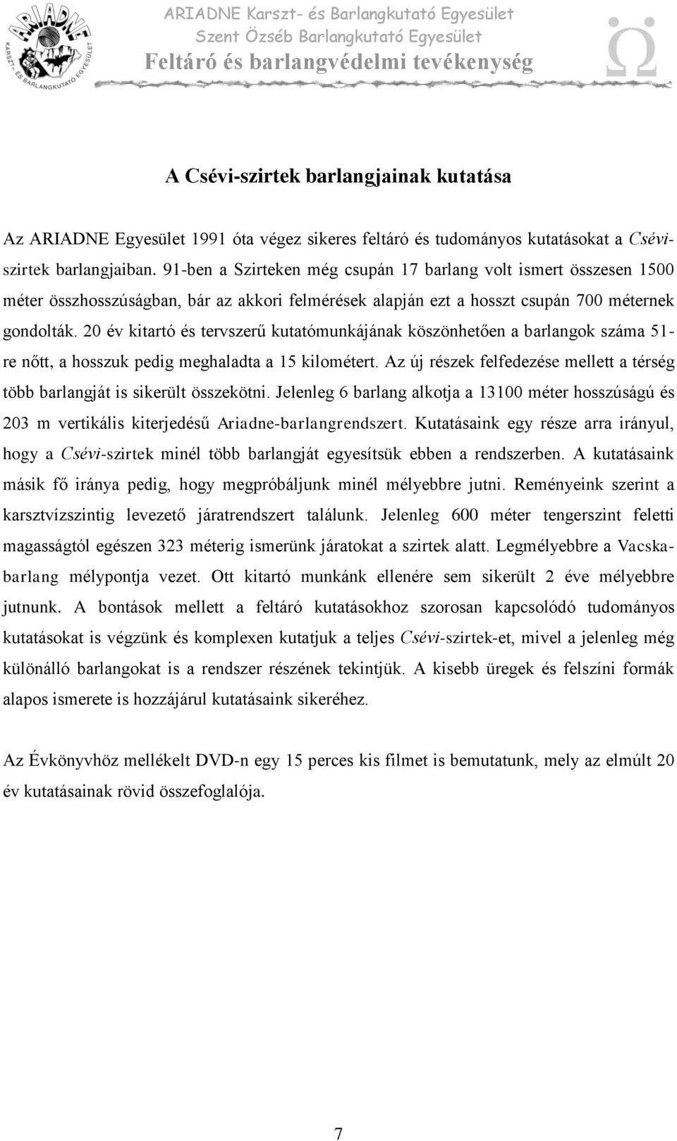 20 év kitartó és tervszerű kutatómunkájának köszönhetően a barlangok száma 51- re nőtt, a hosszuk pedig meghaladta a 15 kilométert.