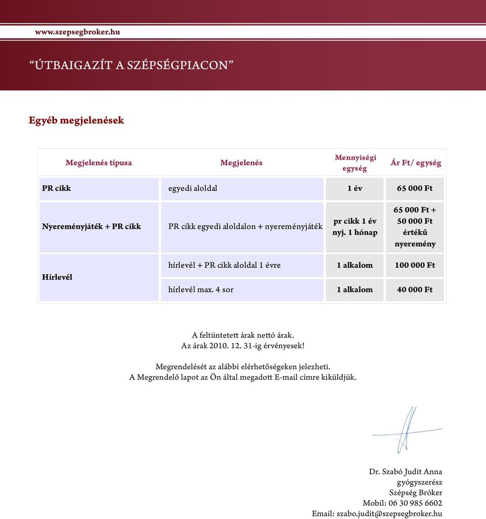 4 sor 1 alkalom 1 alkalom 100 000 Ft 40 000 Ft A feltüntetett árak nettó árak. Az árak 2010. 12. 31-ig érvényesek!