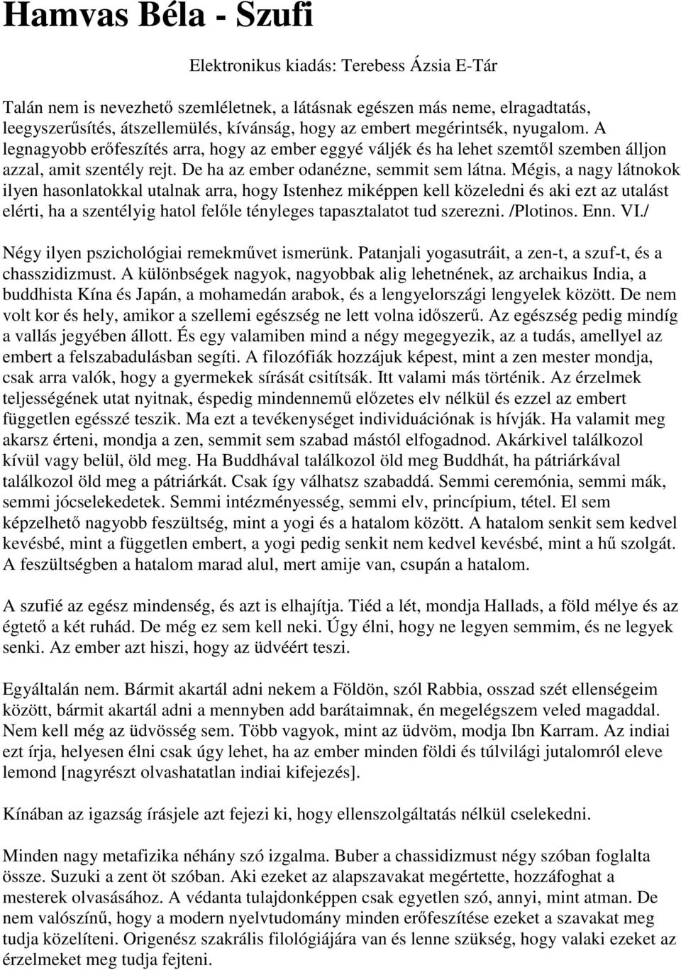 Mégis, a nagy látnokok ilyen hasonlatokkal utalnak arra, hogy Istenhez miképpen kell közeledni és aki ezt az utalást elérti, ha a szentélyig hatol fel le tényleges tapasztalatot tud szerezni.