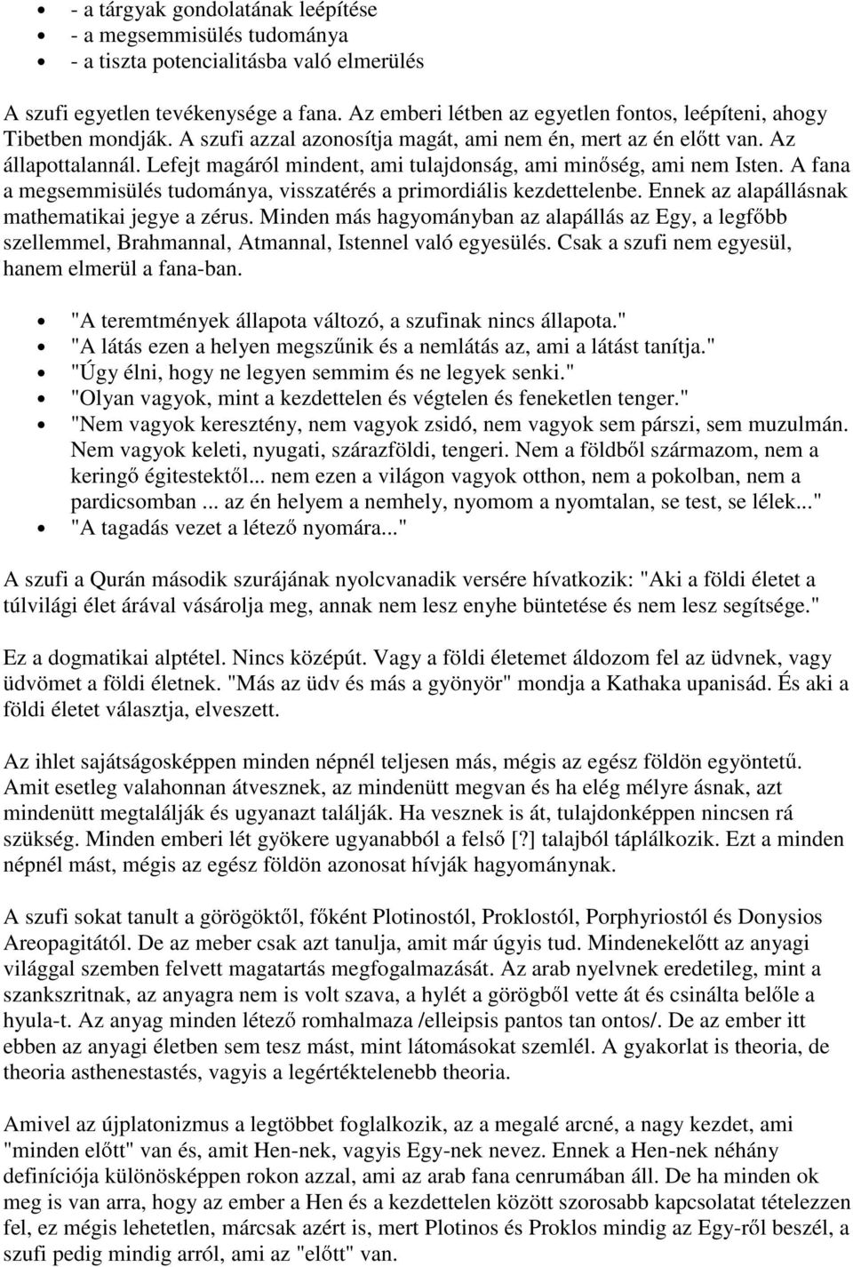 Lefejt magáról mindent, ami tulajdonság, ami min ség, ami nem Isten. A fana a megsemmisülés tudománya, visszatérés a primordiális kezdettelenbe. Ennek az alapállásnak mathematikai jegye a zérus.