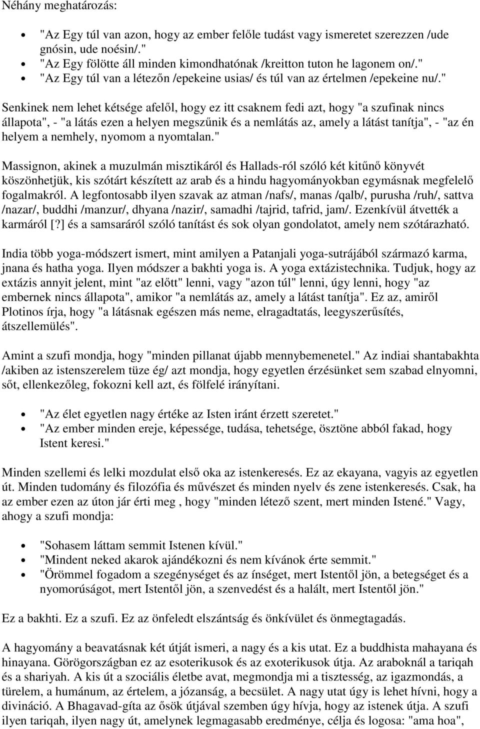 " Senkinek nem lehet kétsége afel l, hogy ez itt csaknem fedi azt, hogy "a szufinak nincs állapota", - "a látás ezen a helyen megsz nik és a nemlátás az, amely a látást tanítja", - "az én helyem a