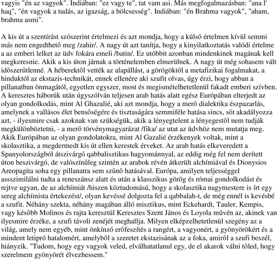 A nagy út azt tanítja, hogy a kinyilatkoztatás valódi értelme a az emberi lelket az üdv fokára emeli /batin/. Ez utóbbit azonban mindenkinek magának kell megkeresnie.