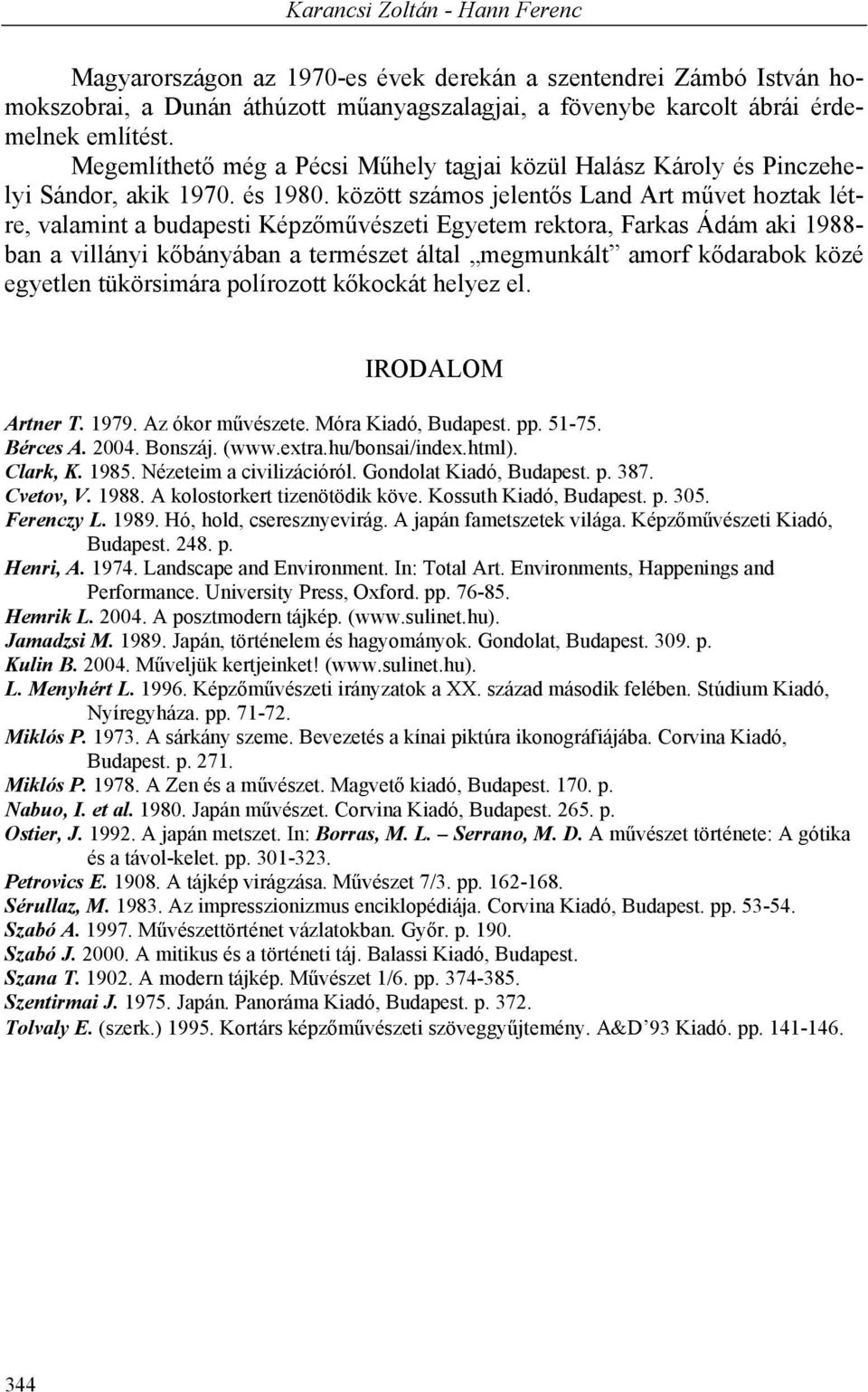 között számos jelentős Land Art művet hoztak létre, valamint a budapesti Képzőművészeti Egyetem rektora, Farkas Ádám aki 1988- ban a villányi kőbányában a természet által megmunkált amorf kődarabok