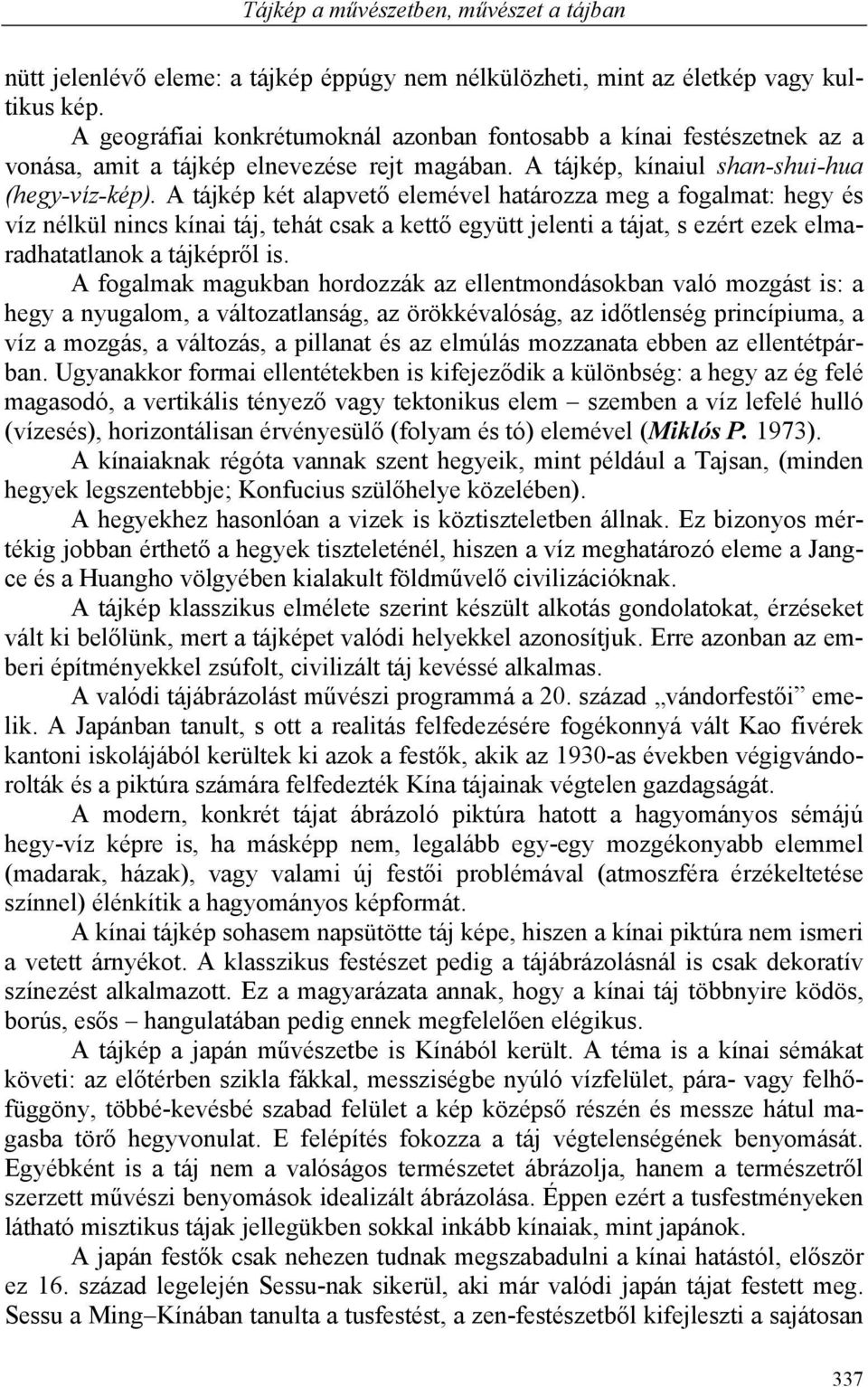 A tájkép két alapvető elemével határozza meg a fogalmat: hegy és víz nélkül nincs kínai táj, tehát csak a kettő együtt jelenti a tájat, s ezért ezek elmaradhatatlanok a tájképről is.