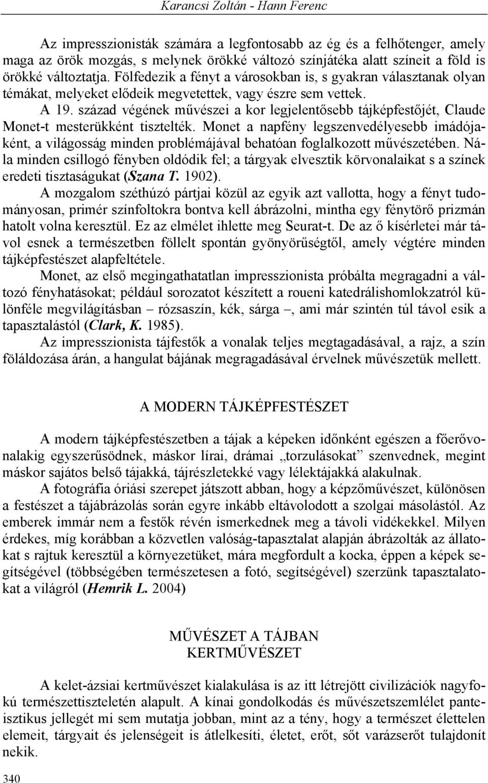 század végének művészei a kor legjelentősebb tájképfestőjét, Claude Monet-t mesterükként tisztelték.