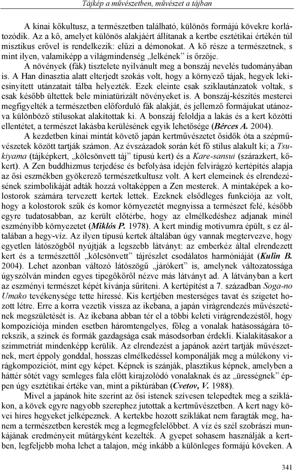 A kő része a természetnek, s mint ilyen, valamiképp a világmindenség lelkének is őrzője. A növények (fák) tisztelete nyilvánult meg a bonszáj nevelés tudományában is.