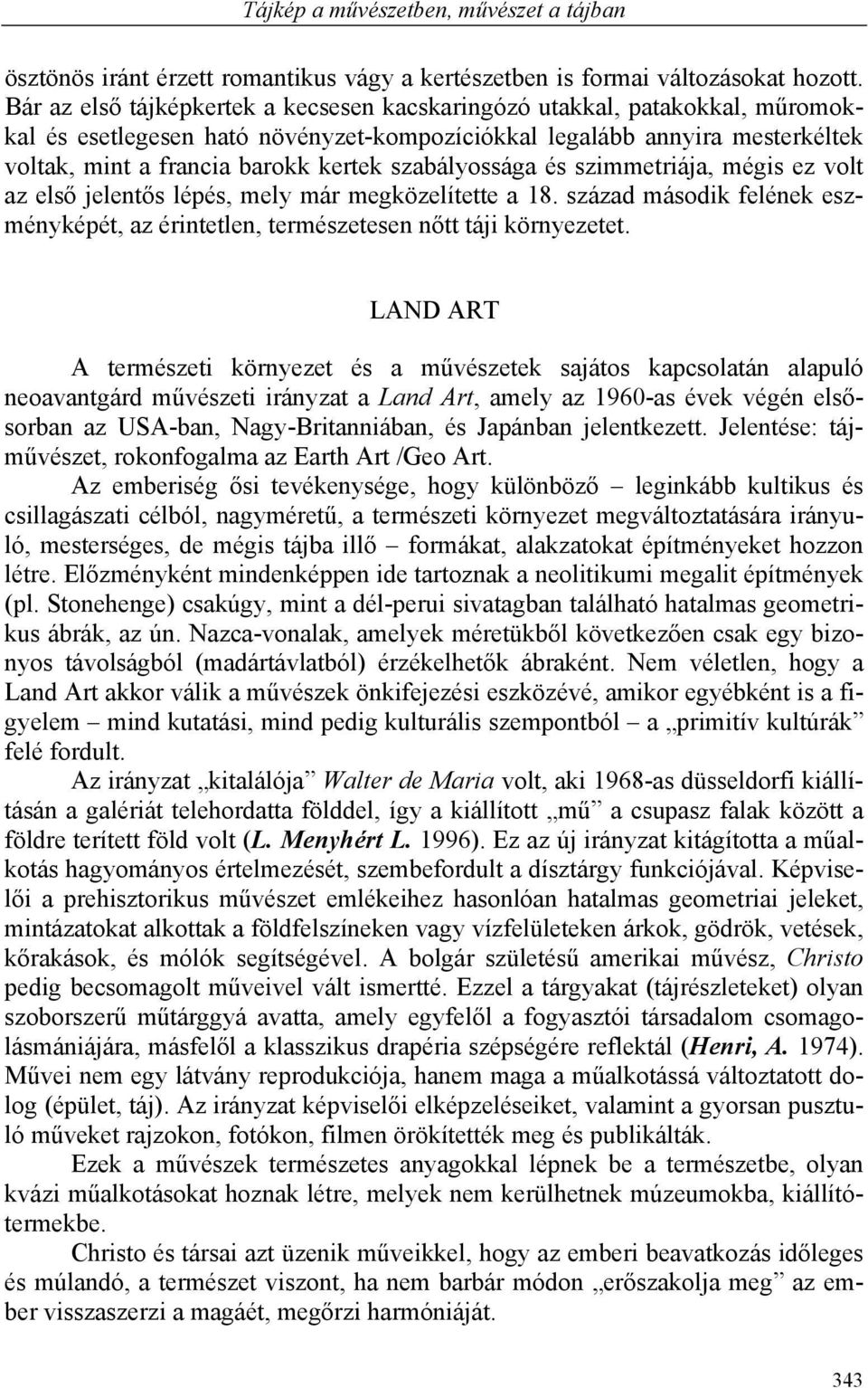 szabályossága és szimmetriája, mégis ez volt az első jelentős lépés, mely már megközelítette a 18. század második felének eszményképét, az érintetlen, természetesen nőtt táji környezetet.