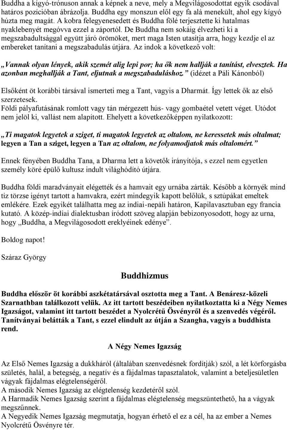 De Buddha nem sokáig élvezheti ki a megszabadultsággal együtt járó örömöket, mert maga Isten utasítja arra, hogy kezdje el az embereket tanítani a megszabadulás útjára.