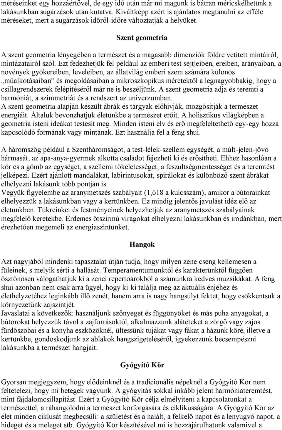 Szent geometria A szent geometria lényegében a természet és a magasabb dimenziók földre vetített mintáiról, mintázatairól szól.