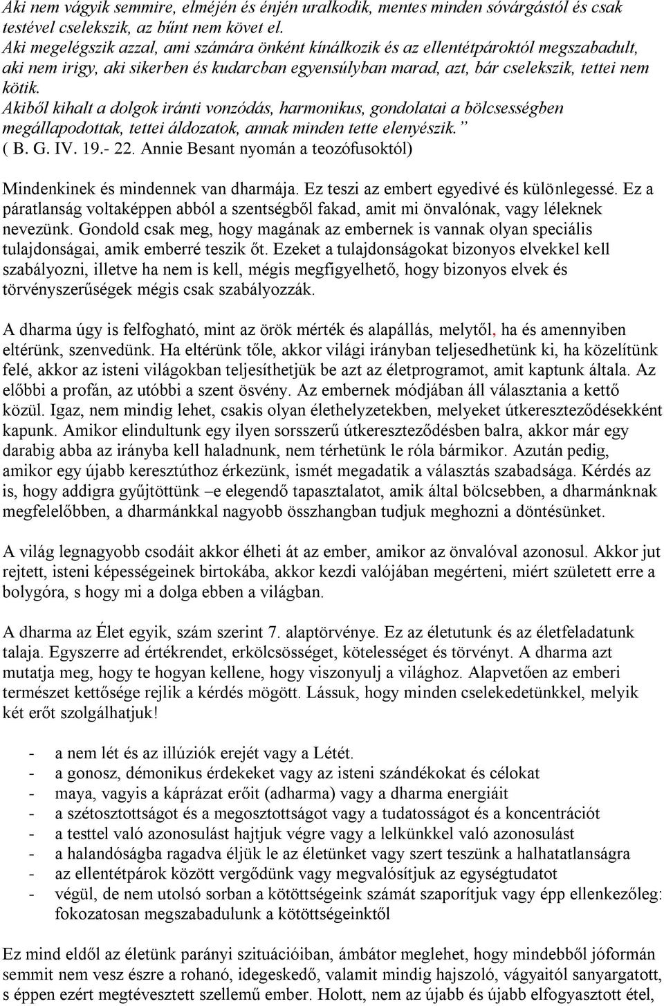 Akiből kihalt a dolgok iránti vonzódás, harmonikus, gondolatai a bölcsességben megállapodottak, tettei áldozatok, annak minden tette elenyészik. ( B. G. IV. 19.- 22.