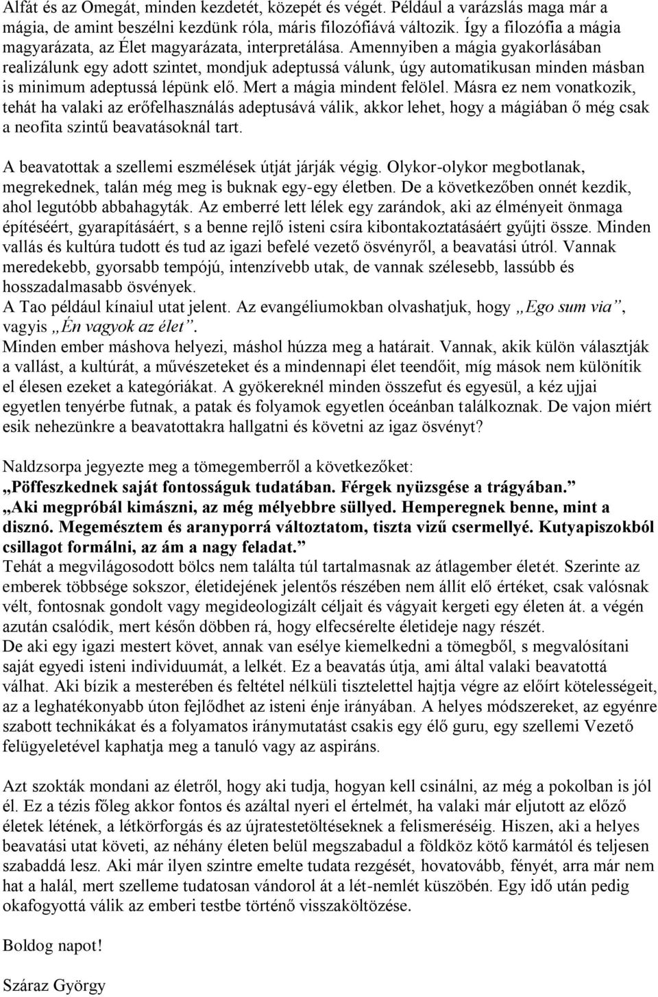 Amennyiben a mágia gyakorlásában realizálunk egy adott szintet, mondjuk adeptussá válunk, úgy automatikusan minden másban is minimum adeptussá lépünk elő. Mert a mágia mindent felölel.