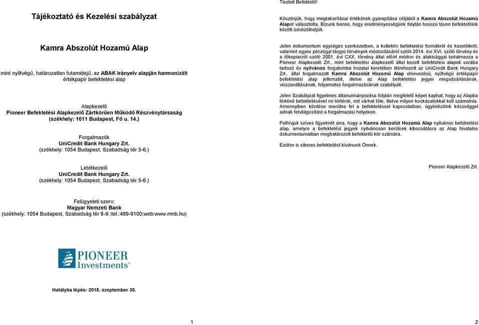 Alapkezelő Zártkörűen Működő Részvénytársaság (székhely: 1011 Budapest, Fő u. 14.) Forgalmazók UniCredit Bank Hungary Zrt. (székhely: 1054 Budapest, Szabadság tér 5-6.