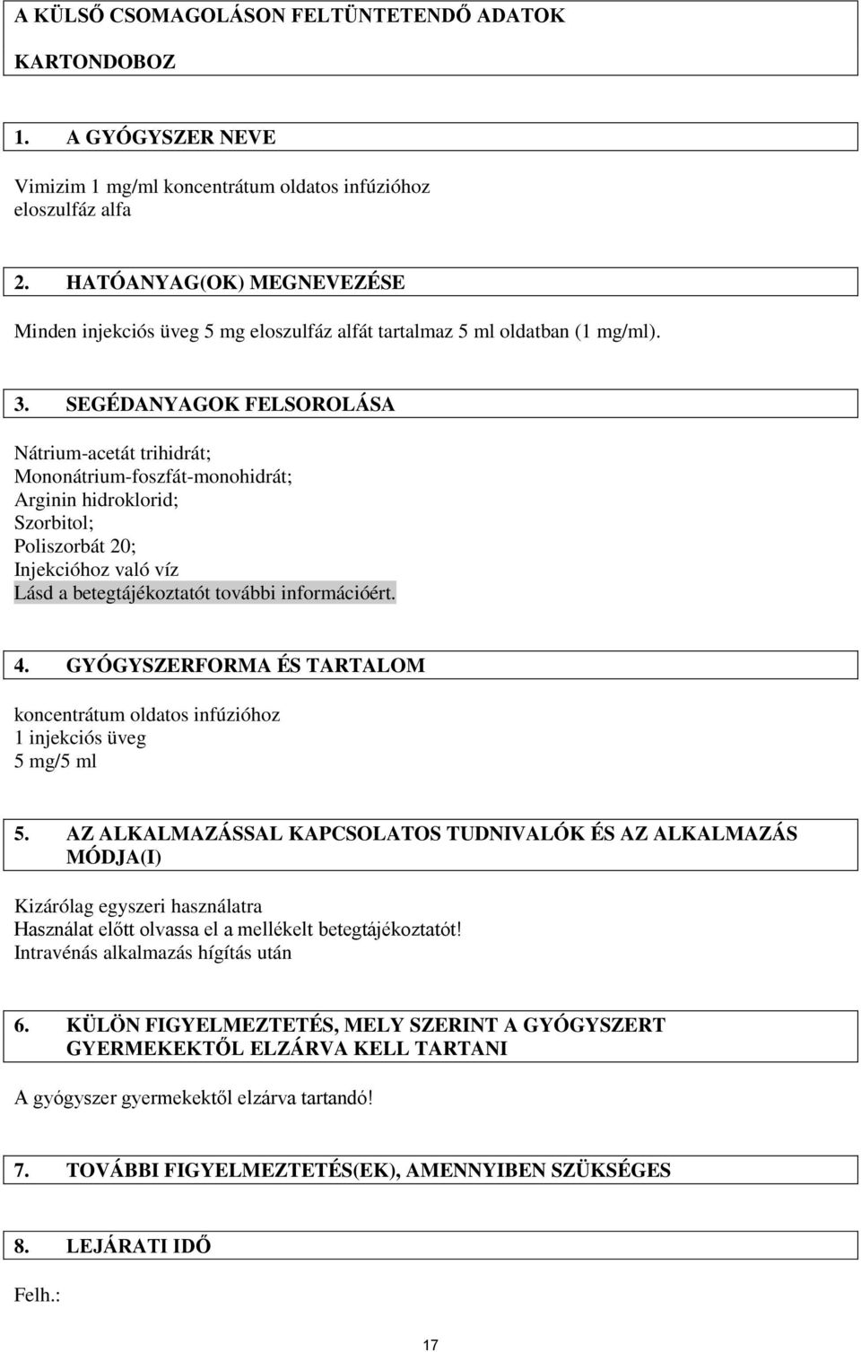 SEGÉDANYAGOK FELSOROLÁSA Nátrium-acetát trihidrát; Mononátrium-foszfát-monohidrát; Arginin hidroklorid; Szorbitol; Poliszorbát 20; Injekcióhoz való víz Lásd a betegtájékoztatót további információért.